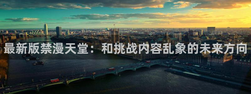 omofun纯净版无广告：最新版禁漫天堂：和挑战内容乱象的未来方向