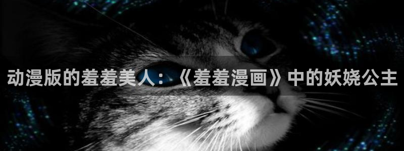 omofun网页版入口：动漫版的羞羞美人：《羞羞漫画》中的妖娆公主