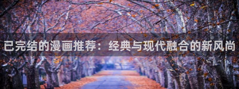 omofun动漫视频网提供最新最快的动漫新番：已完结的漫画推荐：经典与现代融合的新风尚