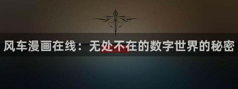 进入动漫之家：风车漫画在线：无处不在的数字世界的秘密