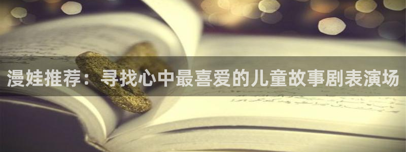 omofun网站入口：漫娃推荐：寻找心中最喜爱的儿童故事剧表演场
